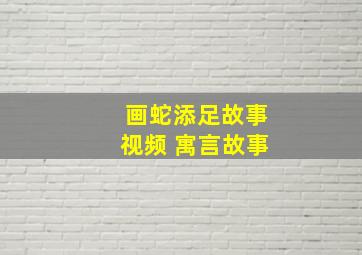 画蛇添足故事视频 寓言故事